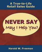 Never Say May I Help You?: A True-to-Life Retail Sales Guide 1981951563 Book Cover