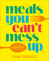 Meals You Can't Mess Up: 100+ Actually Easy Recipes with Maximum Flavor in Minimum Time 0593968719 Book Cover