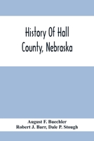 History Of Hall County, Nebraska; A Narrative Of The Past With Special Emphasis Upon The Pioneer Period Of The County'S History, And Chronological ... And Civic Development From The Early Days To 9354413811 Book Cover