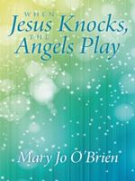 When Jesus Knocks, the Angels Play 1462410391 Book Cover