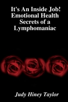 It's An Inside Job! Emotional Health Secrets of a Lymphomaniac 0615136788 Book Cover