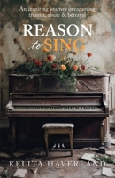 Reason to Sing: An inspiring journey overcoming trauma, abuse and betrayal 1927049075 Book Cover