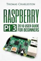 Raspberry Pi 3: 2016 User Guide for Beginners 1537495038 Book Cover