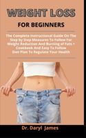 Weight Loss For Beginners: The Complete Instructional Guide On The Step By Step Measures To Follow For Weight Reduction And Burning Of Fats + Cookbook And Easy To Follow Diet Plan To Regulate B093B7SYN8 Book Cover