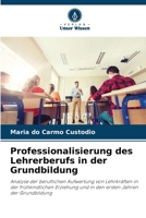 Professionalisierung des Lehrerberufs in der Grundbildung: Analyse der beruflichen Aufwertung von Lehrkräften in der frühkindlichen Erziehung und in den ersten Jahren der Grundbildung 6205845008 Book Cover