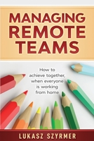 Managing Remote Teams: How to achieve together, when everyone is working from home 1739797701 Book Cover
