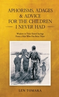 Aphorisms, Adages & Advice for the Children I Never Had B0DZNKTSL2 Book Cover