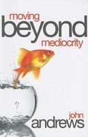 Moving Beyond Mediocrity: Discovering Principles That Will Empower You to Breakthrough 1903725925 Book Cover