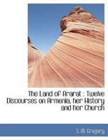 The Land of Ararat: Twelve Discourses on Armenia, her History and her Church 1017338620 Book Cover