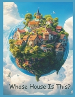 Whose House Is This?: Understanding, Respecting, and Treasuring Our Planet 1069288446 Book Cover