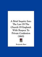 A Brief Inquiry Into the Law of the Church of England with Respect to Private Confession 1149653868 Book Cover