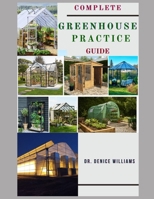 COMPLETE GREENHOUSE PRACTICE GUIDE: Your Complete Guide to Cultivating Lush and Bountiful Harvest Year-Round! B0CVFD9QQ6 Book Cover