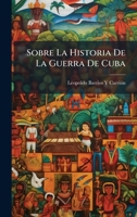 Sobre La Historia De La Guerra De Cuba (Spanish Edition) 1023780305 Book Cover