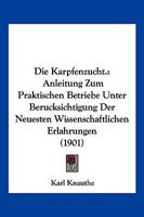 Die Karpfenzucht.: Anleitung Zum Praktischen Betriebe Unter Berucksichtigung Der Neuesten Wissenschaftlichen Erlahrungen (1901) 1168461456 Book Cover