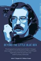 Beyond the Little Blue Box: The biographical adventures of John T Draper (aka Captain Crunch). Notorious 'Phone Phreak', legendary internet pioneer and ardent privacy advocate. 1525505696 Book Cover