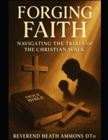 Forging Faith - Navigating the Trials of the Christian Walk B0FV38MDP4 Book Cover