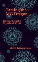 Taming the MG Dragon: Journey through a myasthenic crisis.: One woman's story of her life threatening experience and recovery from Myasthenic Gravis, an AutoImmune disease. 099414900X Book Cover