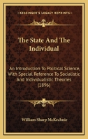 The State And The Individual: An Introduction To Political Science, With Special Reference To Socialistic And Individualistic Theories 1167237161 Book Cover