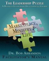 THE LEADERSHIP PUZZLE - Marketplace, Ministry and Life - FACILITATOR'S MANUAL: A Business Leadership Development Course 0984344365 Book Cover