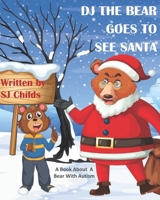 DJ THE BEAR GOES TO SEE SANTA: A Book About A Bear With Autism (Healthy Minds Create Healthy Futures) 1710383402 Book Cover