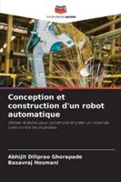 Conception et construction d'un robot automatique: Utiliser Arduino pour construire et créer un robot de lutte contre les incendies. (French Edition) 6208727588 Book Cover