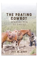 THE PRAYING COWBOY Leading Men to Christ Your Identity B0C741NNNK Book Cover