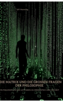 Die Matrix und die großen Fragen der Philosophie: Ein philosophischer Leitfaden zu Erkenntnis und Freiheit (German Edition) 3384441877 Book Cover