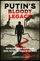 PUTIN'S BLOODY LEGACY: How One Man’s Crimes Against Ukraine, Russia, and Humanity Shaped the 21st Century 1067103406 Book Cover