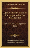 D. Joh. Carl Ludw. Gieseler's Kirchengeschichte Der Neuesten Zeit: Von 1814 Aus Die Gegenwart (1855) 1160723796 Book Cover