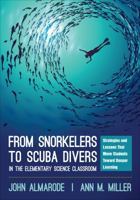 From Snorkelers to Scuba Divers in the Elementary Science Classroom: Strategies and Lessons That Move Students Toward Deeper Learning 1506353649 Book Cover