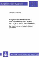 Buergerlicher Radikalismus Und Demokratisches Denken Im Ungarn Des 20. Jahrhunderts: Der Jászi-Kreis Um «Huszadik Század» (1900-1949) 3820410201 Book Cover