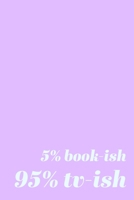 5% Book-ish 95% TV-ish: Blank Lined Writing Journal in Lavender for To Do and To Watch Lists, Note Taking, Daily Reflections, Gratitude, and More for TV Lovers 1708101098 Book Cover