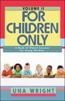 For Children Only, Volume II: A Book of Object Lessons for Young Children 1426916221 Book Cover