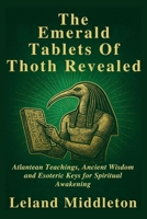The Emerald Tablets Of Thoth Revealed: Atlantean Teachings, Ancient Wisdom and Esoteric Keys for Spiritual Awakening B0FPDY3W8H Book Cover