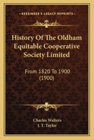 History Of The Oldham Equitable Cooperative Society Limited: From 1820 To 1900 1166613860 Book Cover