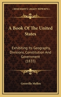 A Book Of The United States: Exhibiting Its Geography, Divisions, Constitution And Government 1168167728 Book Cover