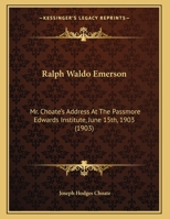 Ralph Waldo Emerson: Mr. Choate's Address At The Passmore Edwards Institute, June 15th, 1903 (1903) 1163876852 Book Cover