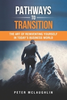 Pathways to Transition: The Art of Reinventing Yourself in Today's Business World B0CGM4ZPC4 Book Cover