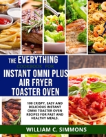 THE EVERYTHING COOKBOOK FOR INSTANT OMNI PLUS AIR FRYER TOASTER OVEN: 100 CRISPY, EASY AND DELICIOUS INSTANT OMNI TOASTER OVEN RECIPES FOR FAST AND HEALTHY MEALS. null Book Cover