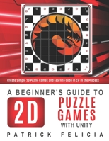 A Beginner's Guide to 2D Puzzle Games with Unity: Create 2D Puzzle Games and Learn to Code in the Process B08M83X186 Book Cover