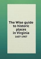 The Wise Guide to Historic Places in Virginia 1607-1907 5518721145 Book Cover