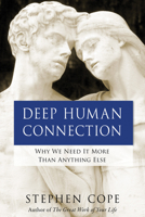 Deep Human Connection: Why We Need It More Than Anything Else 1401946534 Book Cover