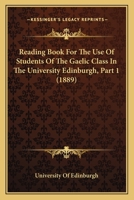 Reading Book For The Use Of Students Of The Gaelic Class In The University Edinburgh, Part 1 1164896687 Book Cover