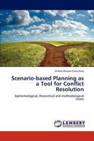 Scenario-based Planning as a Tool for Conflict Resolution: Epistemological, theoretical and methodological issues 3847330500 Book Cover