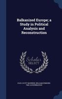 Balkanized Europe; a Study in Political Analysis and Reconstruction 1376861771 Book Cover