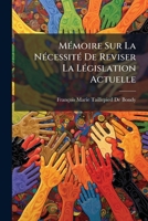 MÃ(c)moire Sur La NÃ(c)cessitÃ(c) De Reviser La LÃ(c)gislation Actuelle (French Edition) 1023773732 Book Cover