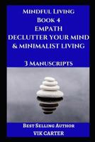 Mindful Living Book 4: Empath, Declutter Your Mind & Minimalist Living: 3 Manuscripts: Protect Yourself, Feel Better and Live A Happier Life By Eliminating Worry, Anxiety & Negative Thinking 1717903754 Book Cover