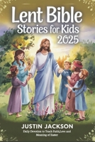 Lent Bible Stories for Kids 2025: Daily Devotions to Teach Faith Love and the Meaning of Easter B0DWLNGFV9 Book Cover