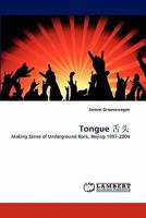 Tongue ??: Making Sense of Underground Rock, Beijing 1997-2004 3843389683 Book Cover