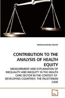 CONTRIBUTION TO THE ANALYSIS OF HEALTH EQUITY: MEASUREMENT AND EXPLANATION OF INEQUALITY AND INEQUITY IN THE HEALTH CARE SECTOR IN THE CONTEXT OF DEVELOPING COUNTRIES: THE PALESTINIAN CASE 363919599X Book Cover